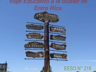 Viaje Educativo a la ciudad de
         Entre Ríos




                     EESO N° 219
 