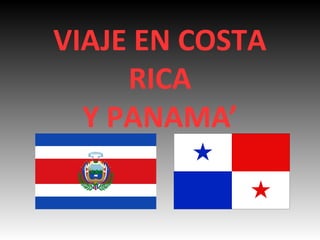 VIAJE EN COSTA
RICA
Y PANAMA’

 