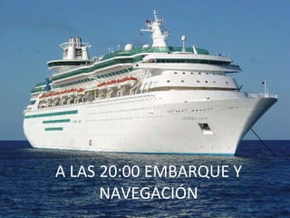 A LAS 20:00 EMBARQUE Y NAVEGACIÓN 