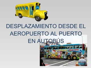 DESPLAZAMIENTO DESDE EL AEROPUERTO AL PUERTO EN AUTOBÚS 