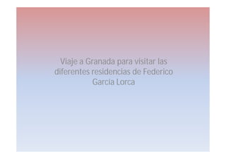 Viaje a Granada para visitar las
diferentes residencias de Federico
            García Lorca
 