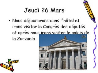 Jeudi 26 Mars Nous déjeunerons dans l'hôtel et irons visiter le Congrès des députés et après nous irons visiter le palais de la Zarzuela 