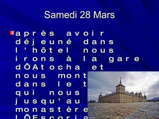 Samedi 28 Mars après avoir déjeuné dans l'hôtel nous irons à la gare d‘Atocha et nous monterons dans le train qui nous menera jusqu'au monastère de l’Escorial 