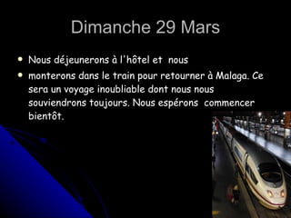 Dimanche 29 Mars Nous déjeunerons à l'hôtel et  nous monterons dans le train pour retourner à Malaga. Ce sera un voyage inoubliable dont nous nous souviendrons toujours. Nous espérons  commencer bientôt. 