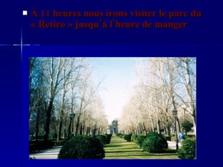 À 11 heures nous irons visiter le parc du « Retiro » jusqu’à l'heure de manger 