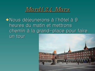 Mardi 24 Mars Nous déjeunerons à l'hôtel à 9 heures du matin et mettrons chemin à la grand-place pour faire un tour 