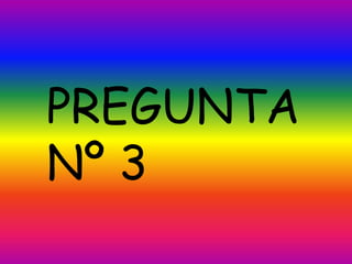 PREGUNTA
Nº 3
 