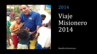 Viaje
Misionero
2014
Republica Dominicana
2014
 