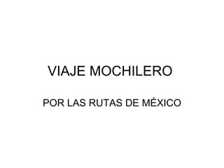 VIAJE MOCHILERO

POR LAS RUTAS DE MÉXICO
 