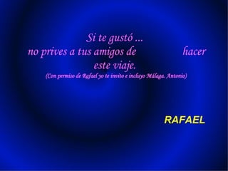 Si te gustó ...  no prives a tus amigos de  hacer este viaje.  (Con permiso de Rafael yo te invito e incluyo Málaga. Antonio) RAFAEL 