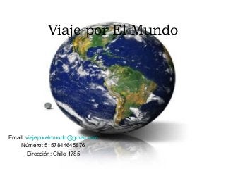 Viaje por El Mundo
Email: viajeporelmundo@gmail.com
Número: 5157844645876
Dirección: Chile 1785
 