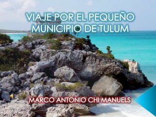 VIAJE POR EL PEQUEÑO MUNICIPIO DE TULUM MARCO ANTONIO CHI MANUELS 