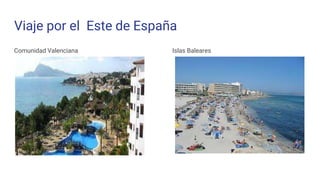 Viaje por el Este de España
Comunidad Valenciana Islas Baleares
 
