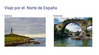 Viaje por el Norte de España
Galicia Asturias
 