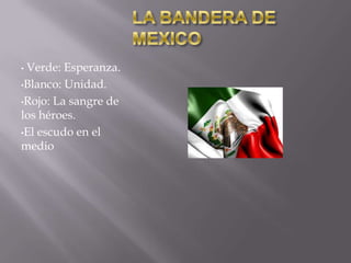 Verde: Esperanza.
•Blanco: Unidad.
•Rojo: La sangre de
los héroes.
•El escudo en el
medio
•

 