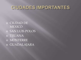 







CIUDAD DE
MEXICO
SAN LUIS POLOS
TIJUANA
MONTERRE
GUADALAJARA

 