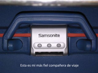 Esta es mi más fiel compañera de viaje 