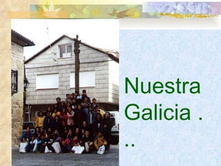 Nuestra  Galicia ... 