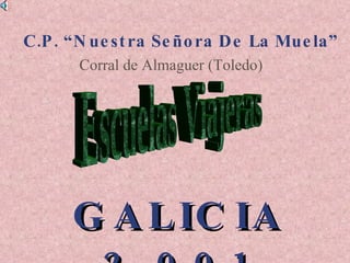 C.P. “Nuestra Señora De La Muela” GALICIA 2.001 Corral de Almaguer (Toledo) Escuelas Viajeras 