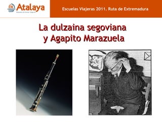 Escuelas Viajeras 2011. Ruta de Extremadura La dulzaina segoviana  y Agapito Marazuela 