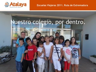 Nuestro colegio, por dentro. Escuelas Viajeras 2011. Ruta de Extremadura 