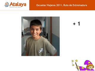 Escuelas Viajeras 2011. Ruta de Extremadura Hemos venido 6 chicos: 5...  + 1 