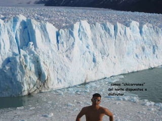 … somos “chicarrones” del norte dispuestos a disfrutar…