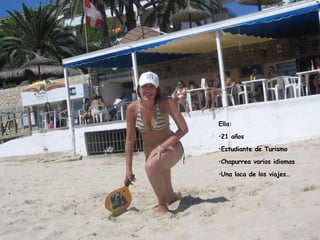 Ella: 21 años Estudiante de Turismo Chapurrea varios idiomas Una loca de los viajes…