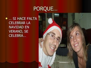 PORQUE… …  SI HACE FALTA CELEBRAR LA NAVIDAD EN VERANO, SE CELEBRA… 