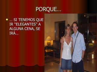 PORQUE… …  SI TENEMOS QUE IR “ELEGANTES” A ALGUNA CENA, SE IRÁ… 