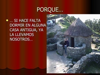 PORQUE… …  SI HACE FALTA DORMIR EN ALGUNA CASA ANTIGUA, YA LA LLEVAMOS NOSOTROS… 