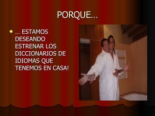 PORQUE… …  ESTAMOS DESEANDO ESTRENAR LOS DICCIONARIOS DE IDIOMAS QUE TENEMOS EN CASA! 