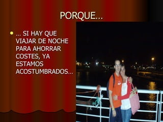 PORQUE… …  SI HAY QUE VIAJAR DE NOCHE PARA AHORRAR COSTES, YA ESTAMOS ACOSTUMBRADOS… 