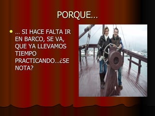 PORQUE… …  SI HACE FALTA IR EN BARCO, SE VA, QUE YA LLEVAMOS TIEMPO PRACTICANDO…¿SE NOTA? 