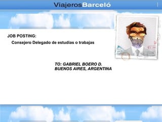 Consejero Delegado de estudias o trabajas JOB POSTING: TO: GABRIEL BOERO D. BUENOS AIRES, ARGENTINA 