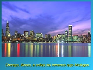 Chicago, Illinois, a orillas del inmenso lago Michigan .
 