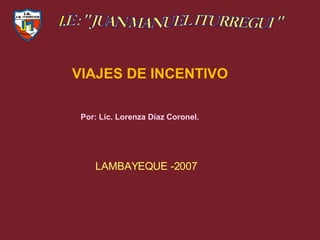 VIAJES DE INCENTIVO Por: Lic. Lorenza Díaz Coronel. LAMBAYEQUE -2007 