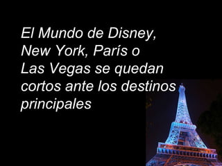 El Mundo de Disney,  New York, París o  Las Vegas se quedan cortos ante los destinos principales 
