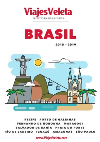 EXPERTOS EN VIAJES FELICES
BRASIL
2018 — 2019
RECIFE PORTO D E GAL INHA S
FERNANDO DE NOR ONH A MAR AGOGI
SALVADOR DE BAH ÍA PRAI A DO FORTE
RÍO DE JANEIRO IGUAZÚ AMAZONA S S ÃO PAULO
ViajesVeleta
www.ViajesVeleta.com
 