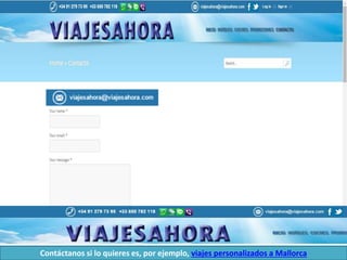Contáctanos si lo quieres es, por ejemplo, viajes personalizados a Mallorca
 
