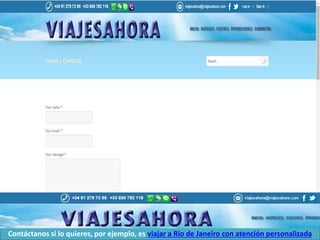 Contáctanos si lo quieres, por ejemplo, es viajar a Rio de Janeiro con atención personalizada
 