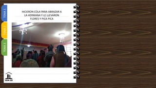 TEMA
1
TEMA
2
TEMA
3
HICIERON COLA PARA ABRAZAR A
LA HERMANA Y LE LLEVARON
FLORES Y PICA PICA