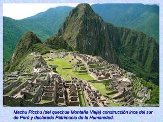 Machu Picchu (del quechua Montaña Vieja) construcción inca del sur de Perú y declarado Patrimonio de la Humanidad. 