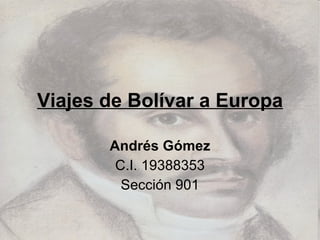 Viajes de Bolívar a Europa Andrés Gómez C.I. 19388353 Sección 901 