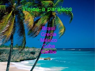 Viajes a paraísos

     •   Brasil
      • Grecia

     • México

       • Cuba

      • Caribe
 