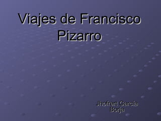 Viajes de Francisco Pizarro Jhofrert García Borja 