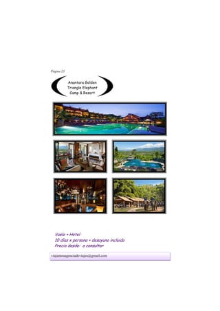 viajamosagenciadeviajes@gmail.com
Página 23
Anantara Golden
Triangle Elephant
Camp & Resort
Vuelo + Hotel
10 días x persona + desayuno incluido
Precio desde: a consultar
 
