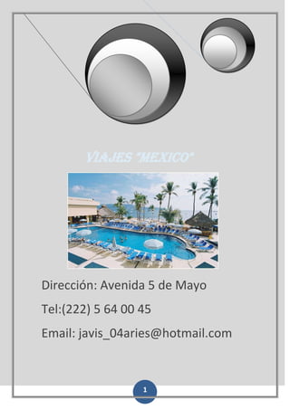 VIAJES "MEXICO"

Dirección: Avenida 5 de Mayo
Tel:(222) 5 64 00 45
Email: javis_04aries@hotmail.com

1

 
