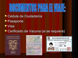 Cédula de CiudadaníaCédula de Ciudadanía
PasaportePasaporte
VisaVisa
Cerificado de Vacuna (si se requiere)Cerificado de Vacuna (si se requiere)
 