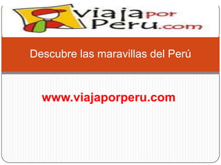Descubre las maravillas del Perú


  www.viajaporperu.com
 